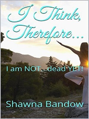 cover image of I Think, Therefore... I am NOT...dead YET!